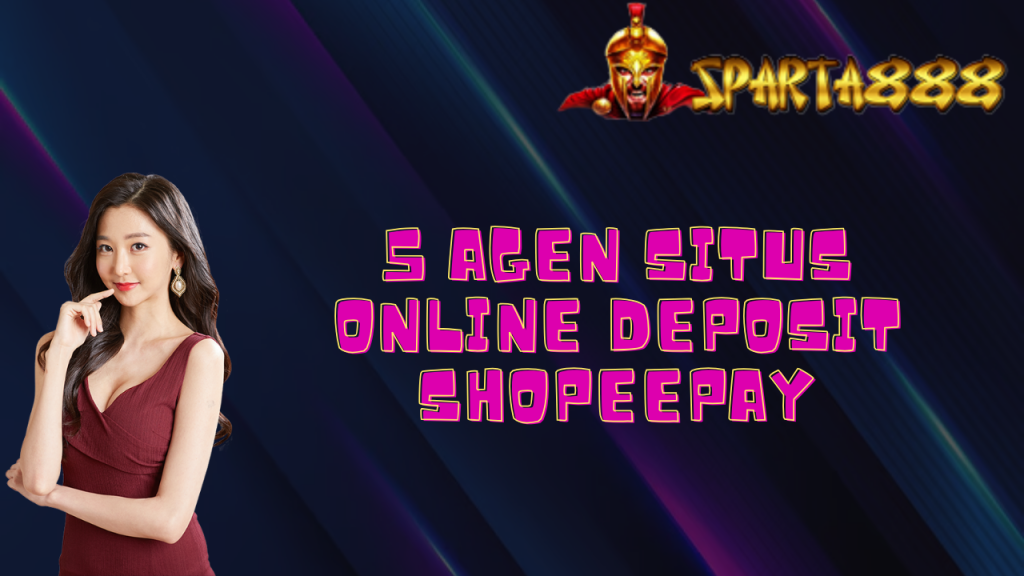 5 Agen Situs Online Deposit Shopeepay